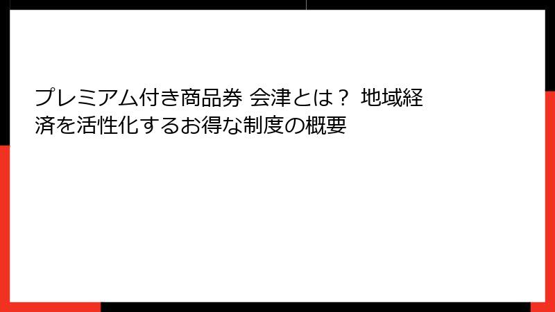 プレミアム付き商品券 会津とは？ 地域経済を活性化するお得な制度の概要