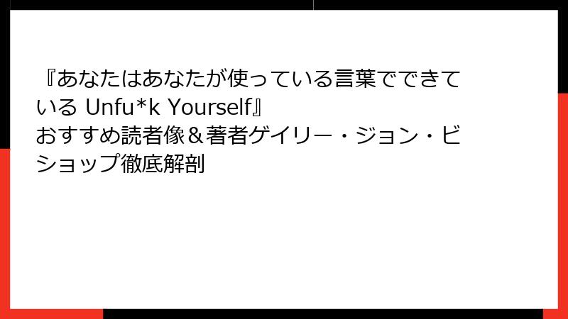 『あなたはあなたが使っている言葉でできている Unfu*k Yourself』 おすすめ読者像＆著者ゲイリー・ジョン・ビショップ徹底解剖