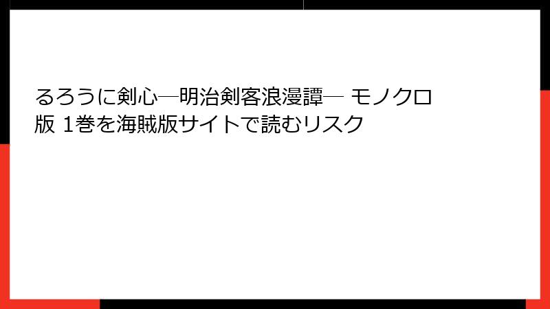 るろうに剣心―明治剣客浪漫譚― モノクロ版 1巻を海賊版サイトで読むリスク