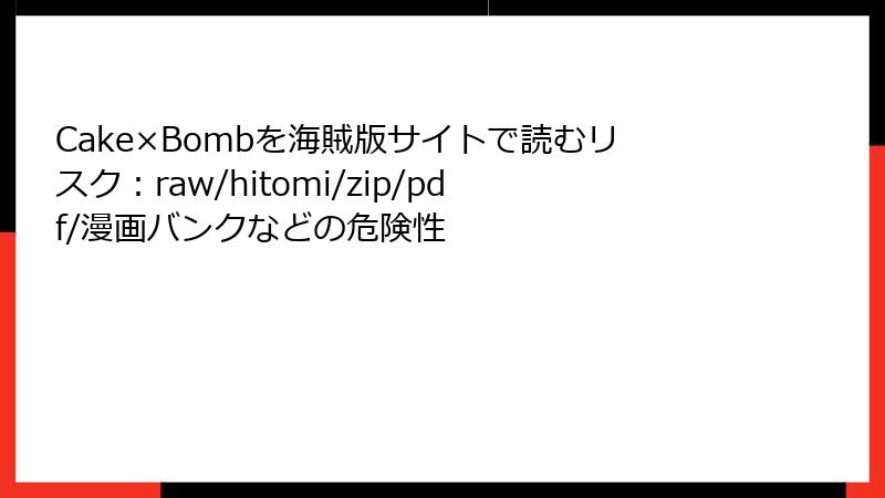 Cake×Bombを海賊版サイトで読むリスク：raw/hitomi/zip/pdf/漫画バンクなどの危険性