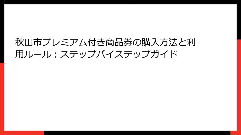 秋田市プレミアム付き商品券の購入方法と利用ルール：ステップバイステップガイド