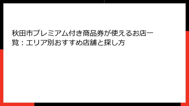 秋田市プレミアム付き商品券が使えるお店一覧：エリア別おすすめ店舗と探し方