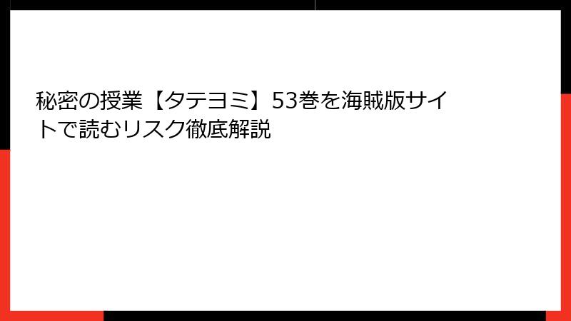 秘密の授業【タテヨミ】53巻を海賊版サイトで読むリスク徹底解説