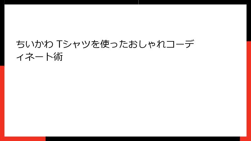ちいかわ Tシャツを使ったおしゃれコーディネート術