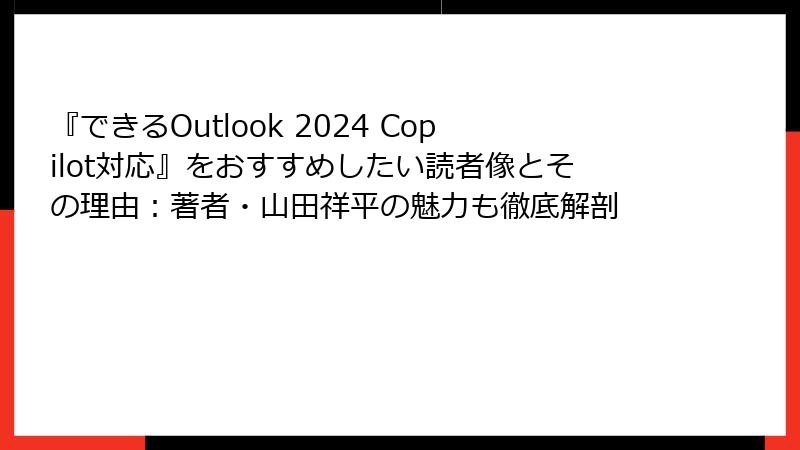 『できるOutlook 2024 Copilot対応』をおすすめしたい読者像とその理由：著者・山田祥平の魅力も徹底解剖
