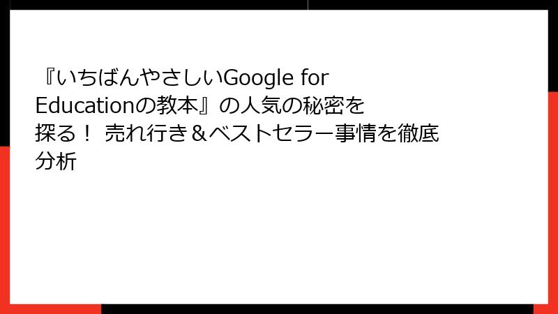 『いちばんやさしいGoogle for Educationの教本』の人気の秘密を探る！ 売れ行き＆ベストセラー事情を徹底分析