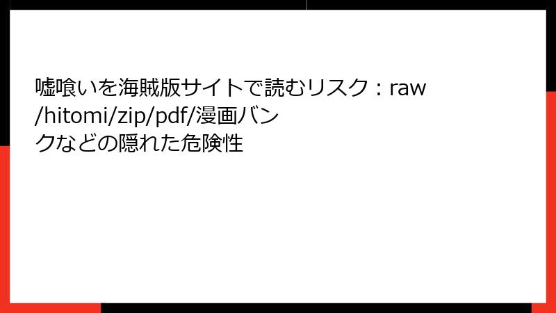 嘘喰いを海賊版サイトで読むリスク：raw/hitomi/zip/pdf/漫画バンクなどの隠れた危険性