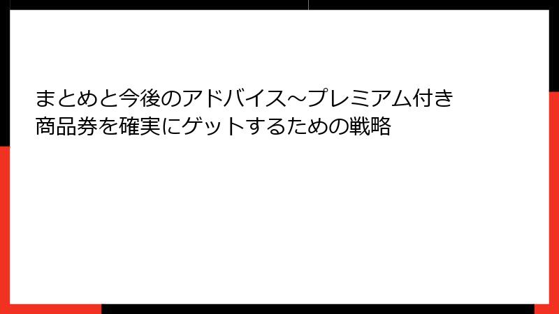 まとめと今後のアドバイス～プレミアム付き商品券を確実にゲットするための戦略