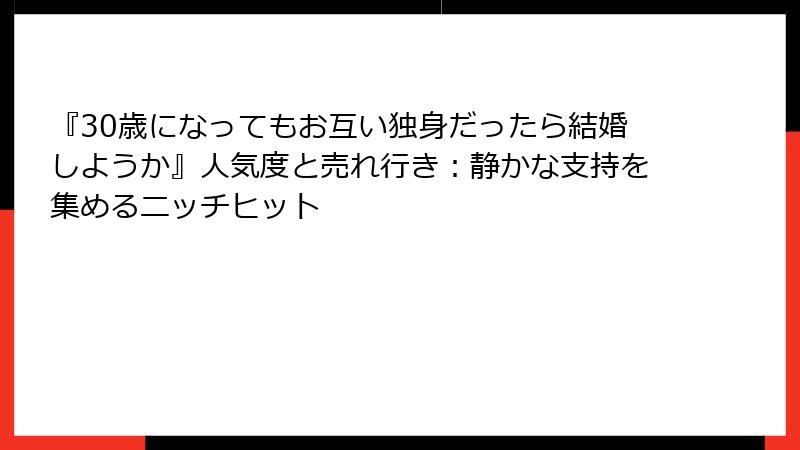 『30歳になってもお互い独身だったら結婚しようか』人気度と売れ行き：静かな支持を集めるニッチヒット
