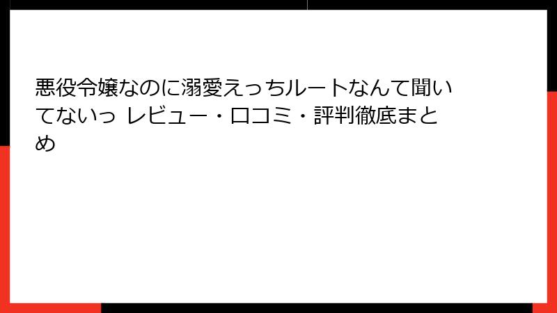 悪役令嬢なのに溺愛えっちルートなんて聞いてないっ レビュー・口コミ・評判徹底まとめ