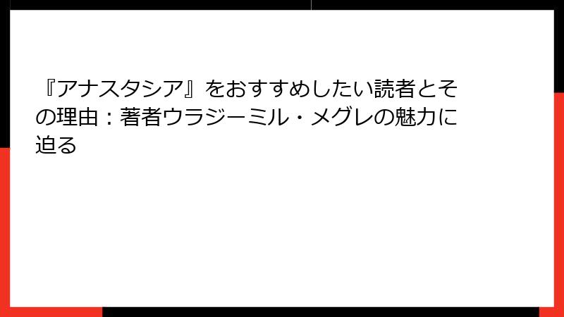 『アナスタシア』をおすすめしたい読者とその理由：著者ウラジーミル・メグレの魅力に迫る