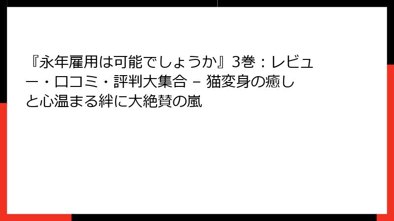 『永年雇用は可能でしょうか』3巻：レビュー・口コミ・評判大集合 – 猫変身の癒しと心温まる絆に大絶賛の嵐