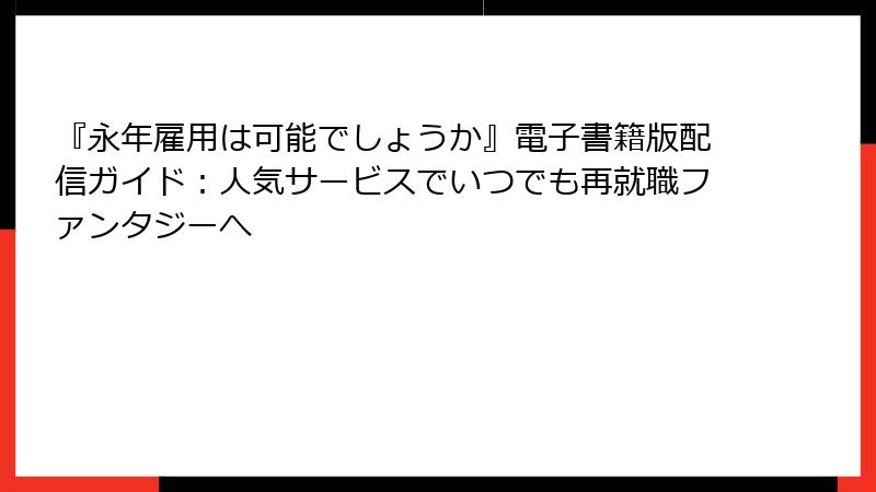 『永年雇用は可能でしょうか』電子書籍版配信ガイド：人気サービスでいつでも再就職ファンタジーへ