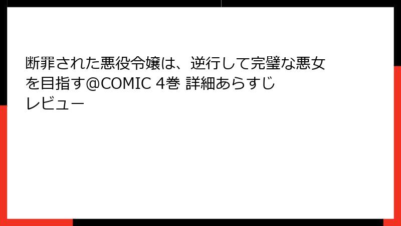 断罪された悪役令嬢は、逆行して完璧な悪女を目指す@COMIC 4巻 詳細あらすじレビュー