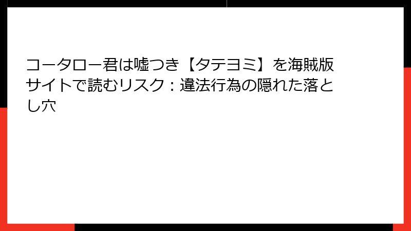 コータロー君は嘘つき【タテヨミ】を海賊版サイトで読むリスク：違法行為の隠れた落とし穴
