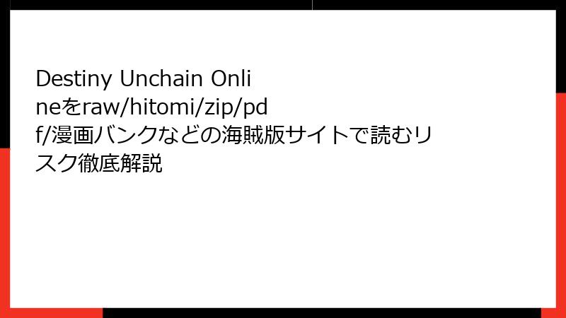 Destiny Unchain Onlineをraw/hitomi/zip/pdf/漫画バンクなどの海賊版サイトで読むリスク徹底解説