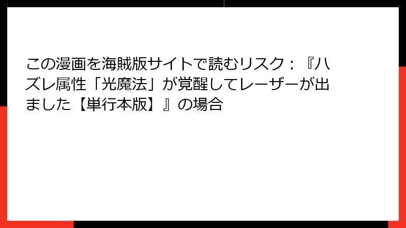 この漫画を海賊版サイトで読むリスク：『ハズレ属性「光魔法」が覚醒してレーザーが出ました【単行本版】』の場合
