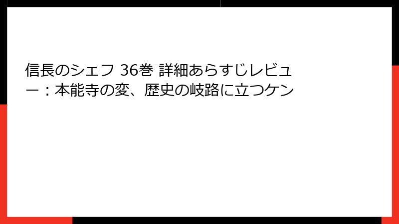 信長のシェフ 36巻 詳細あらすじレビュー：本能寺の変、歴史の岐路に立つケン