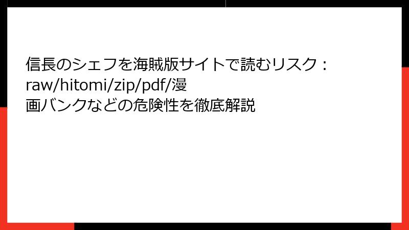 信長のシェフを海賊版サイトで読むリスク：raw/hitomi/zip/pdf/漫画バンクなどの危険性を徹底解説