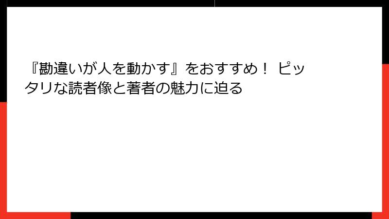 『勘違いが人を動かす』をおすすめ！ ピッタリな読者像と著者の魅力に迫る