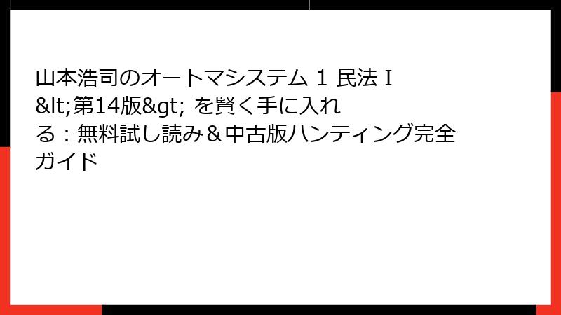 山本浩司のオートマシステム 1 民法Ⅰ <第14版> を賢く手に入れる:無料試し読み&中古版ハンティング完全ガイド