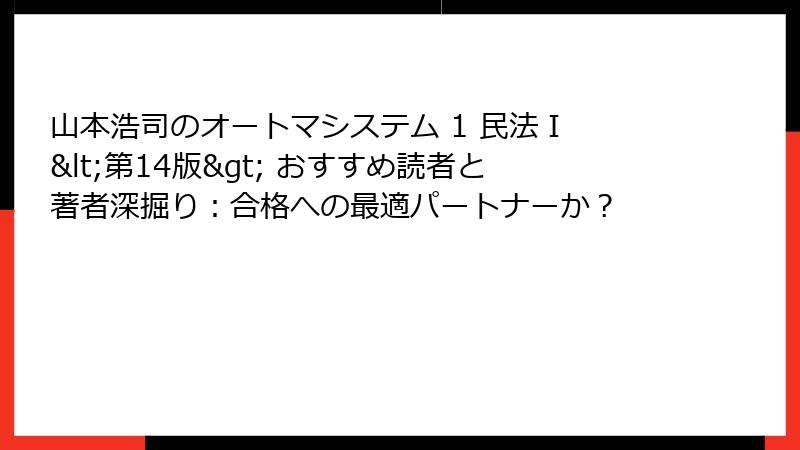 山本浩司のオートマシステム 1 民法Ⅰ <第14版> おすすめ読者と著者深掘り:合格への最適パートナーか?