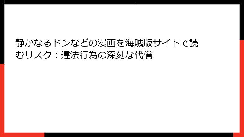 静かなるドンなどの漫画を海賊版サイトで読むリスク:違法行為の深刻な代償