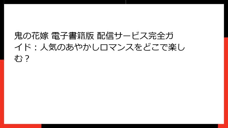 鬼の花嫁 電子書籍版 配信サービス完全ガイド：人気のあやかしロマンスをどこで楽しむ？