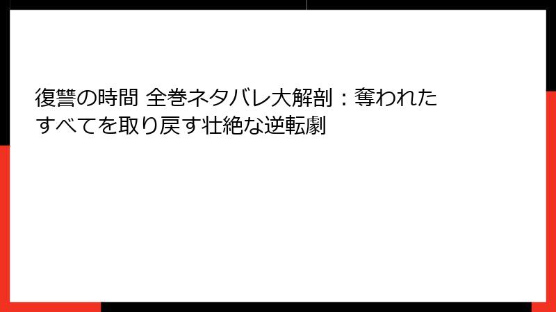 復讐の時間 全巻ネタバレ大解剖：奪われたすべてを取り戻す壮絶な逆転劇