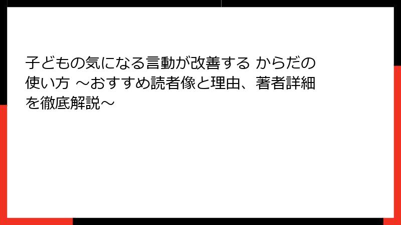 子どもの気になる言動が改善する からだの使い方 ～おすすめ読者像と理由、著者詳細を徹底解説～