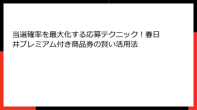 当選確率を最大化する応募テクニック！春日井プレミアム付き商品券の賢い活用法