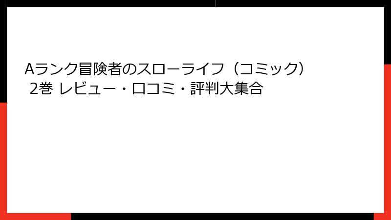 Aランク冒険者のスローライフ（コミック） 2巻 レビュー・口コミ・評判大集合