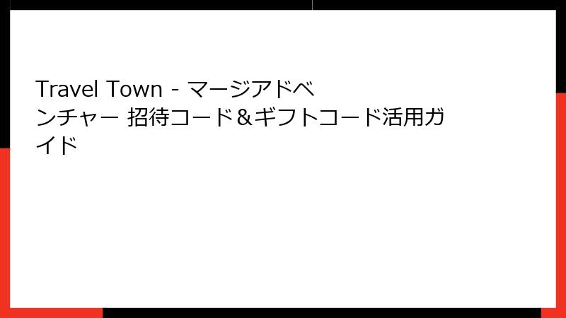 Travel Town - マージアドベンチャー 招待コード＆ギフトコード活用ガイド