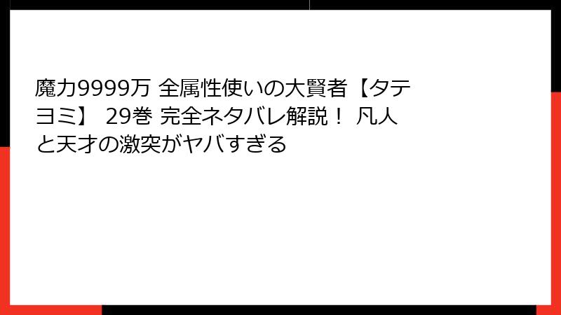 魔力9999万 全属性使いの大賢者【タテヨミ】 29巻 完全ネタバレ解説！ 凡人と天才の激突がヤバすぎる