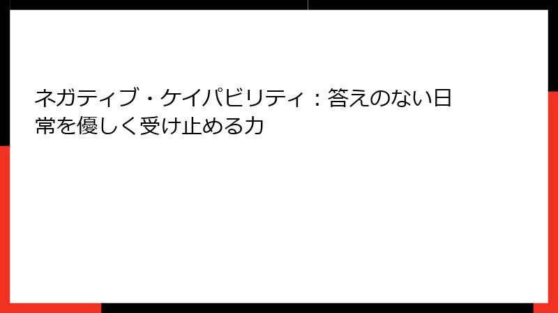 ネガティブ・ケイパビリティ：答えのない日常を優しく受け止める力