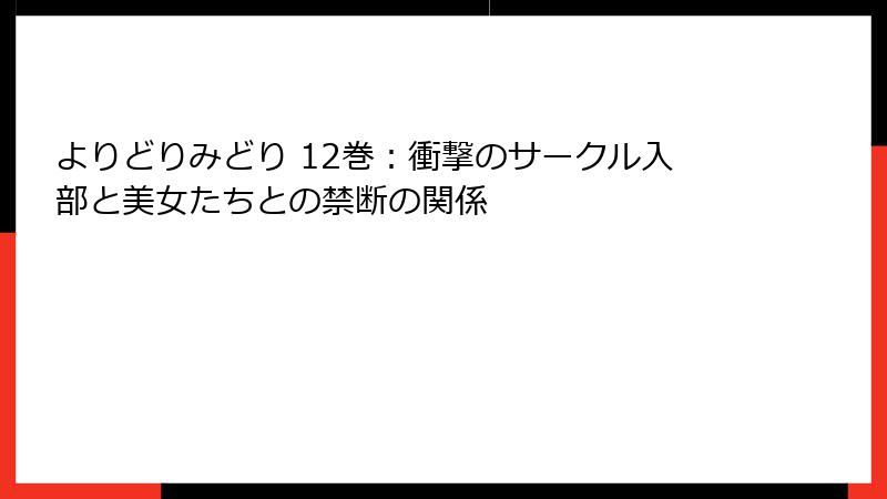 よりどりみどり 12巻：衝撃のサークル入部と美女たちとの禁断の関係