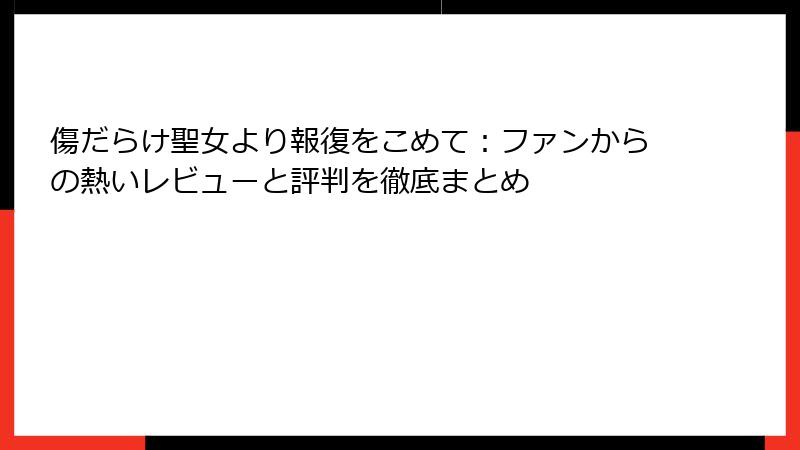 傷だらけ聖女より報復をこめて：ファンからの熱いレビューと評判を徹底まとめ
