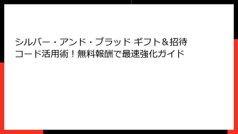 シルバー・アンド・ブラッド ギフト＆招待コード活用術！無料報酬で最速強化ガイド