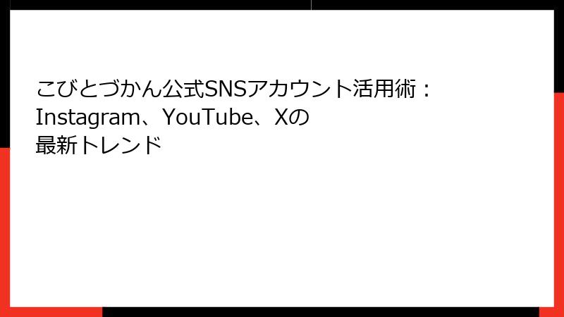 こびとづかん公式SNSアカウント活用術:Instagram、YouTube、Xの最新トレンド