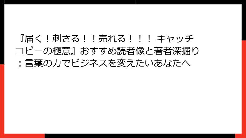『届く！刺さる！！売れる！！！ キャッチコピーの極意』おすすめ読者像と著者深掘り：言葉の力でビジネスを変えたいあなたへ