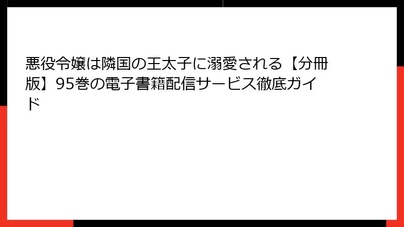 悪役令嬢は隣国の王太子に溺愛される【分冊版】95巻の電子書籍配信サービス徹底ガイド