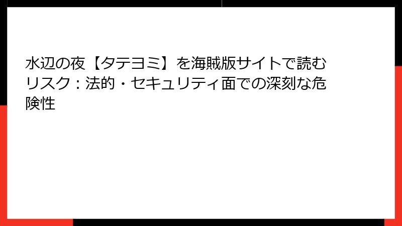 水辺の夜【タテヨミ】を海賊版サイトで読むリスク：法的・セキュリティ面での深刻な危険性