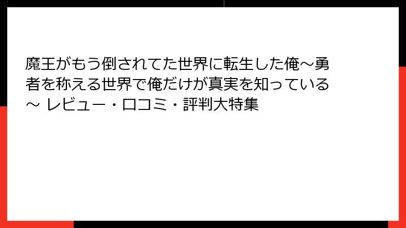 魔王がもう倒されてた世界に転生した俺~勇者を称える世界で俺だけが真実を知っている~ レビュー・口コミ・評判大特集