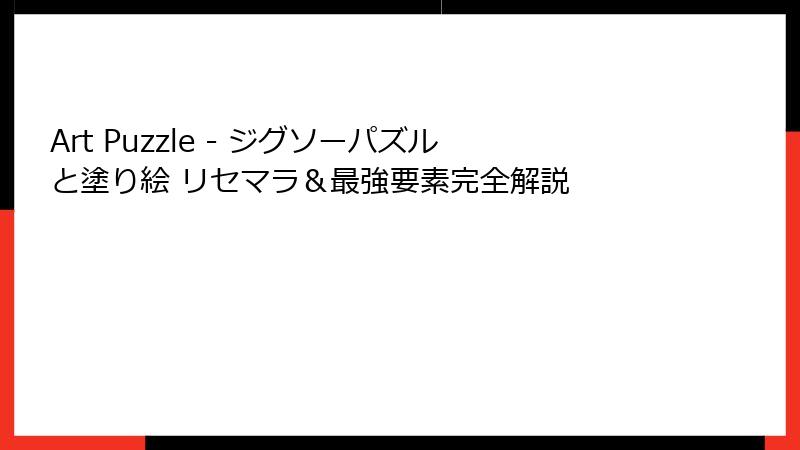 Art Puzzle - ジグソーパズルと塗り絵 リセマラ＆最強要素完全解説