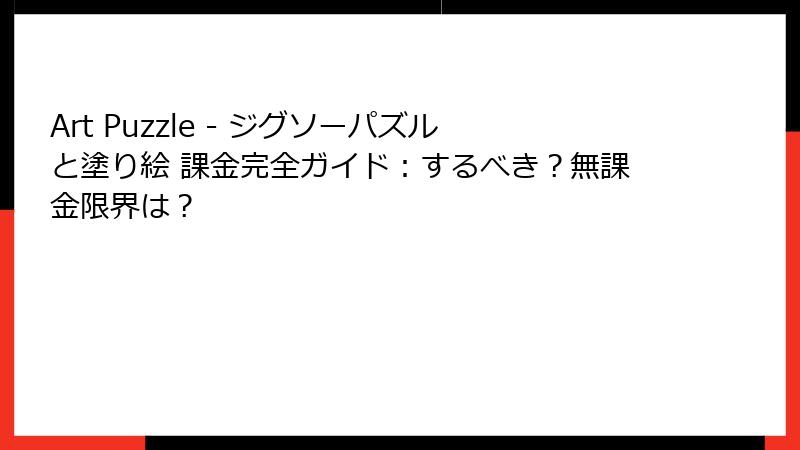 Art Puzzle - ジグソーパズルと塗り絵 課金完全ガイド：するべき？無課金限界は？