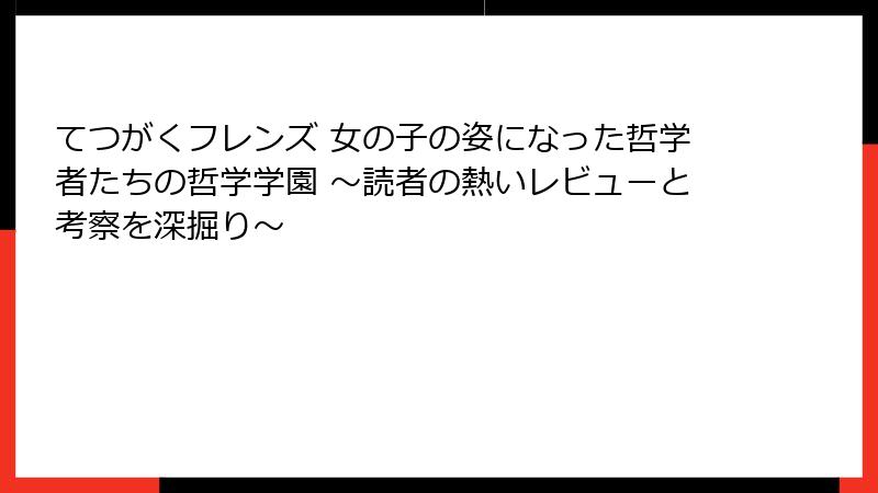 てつがくフレンズ 女の子の姿になった哲学者たちの哲学学園 ～読者の熱いレビューと考察を深掘り～