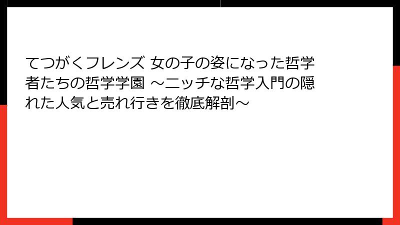 てつがくフレンズ 女の子の姿になった哲学者たちの哲学学園 ～ニッチな哲学入門の隠れた人気と売れ行きを徹底解剖～