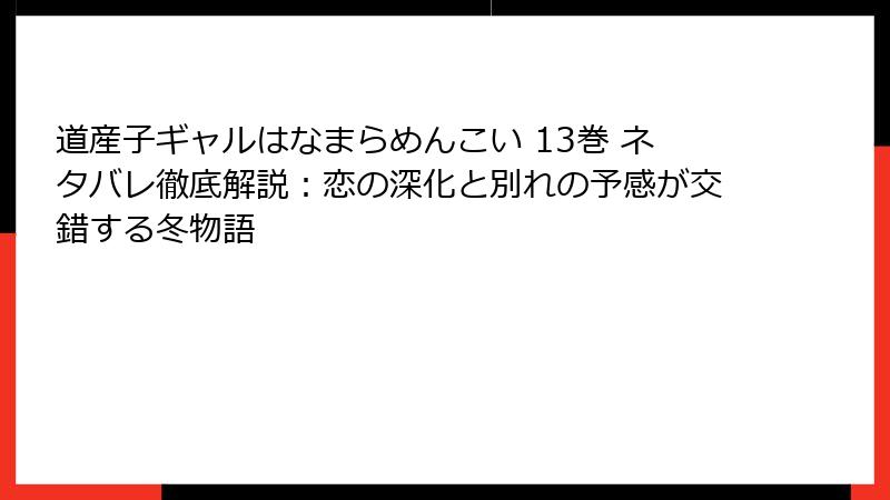 道産子ギャルはなまらめんこい 13巻 ネタバレ徹底解説：恋の深化と別れの予感が交錯する冬物語