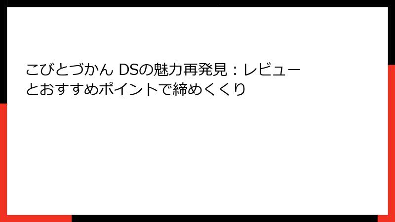 こびとづかん DSの魅力再発見:レビューとおすすめポイントで締めくくり