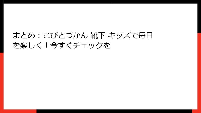 まとめ：こびとづかん 靴下 キッズで毎日を楽しく！今すぐチェックを